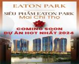 Thông tin mới nhất về phân khu mở bán giai đoạn 1 của dự án Eaton park Mai Chí Thọ