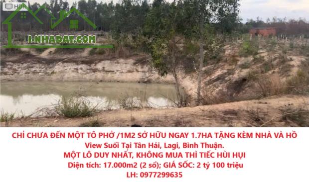 CHỈ CHƯA ĐẾN MỘT TÔ PHỞ /1M2 SỞ HỮU NGAY 1.7HA TẶNG KÈM NHÀ VÀ HỒ View Suối Tại Tân Hải,