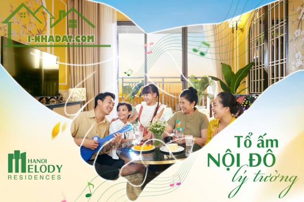 HANOI MELODY RESIDENCES – QUỸ CĂN CUỐI CÙNG, CƠ HỘI VÀNG KHÔNG THỂ BỎ LỠ! - 3