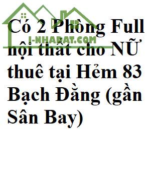 Có 2 Phòng Full nội thất cho NỮ thuê tại Hẻm 83 Bạch Đằng (gần Sân Bay), P2, Tân Bình. - 2