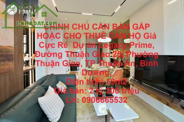 CHÍNH CHỦ CẦN BÁN GẤP HOẶC CHO THUÊ CĂN HỘ Giá Cực Rẻ  Dự án Legacy Prime Thuận Giao