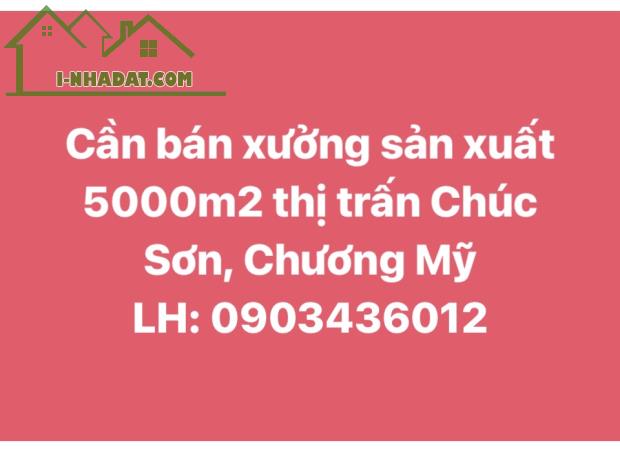 Chính chủ cần bán xưởng sản xuất 5000m2 Thị trấn Chúc Sơn, Chương Mỹ, Hà Nội