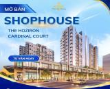 MỞ BÁN SHOPHOUSE KHỐI ĐẾ - THE HOZIRON & CARDINAL COURT