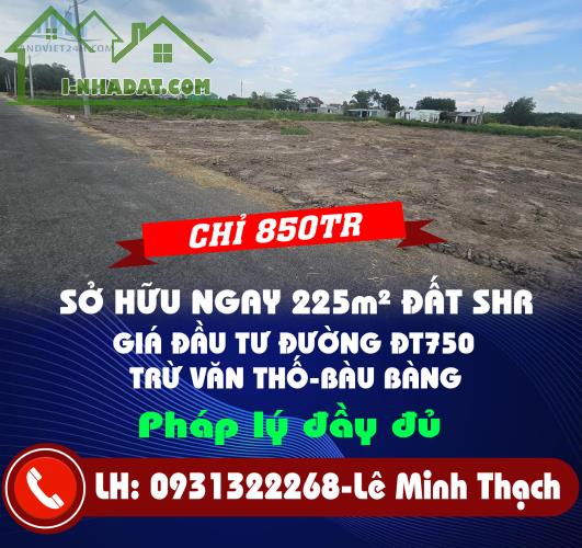 CHỈ 850TR SỞ HỮU NGAY 225m² ĐẤT SHR GIÁ ĐẦU TƯ ĐƯỜNG ĐT750 TRỪ VĂN THỐ-BÀU BÀNG