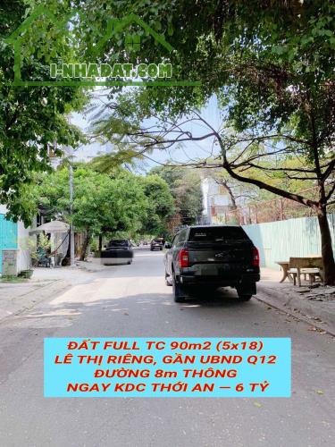 Bán đất full tc 90m2 (5x18) Lê Thị Riêng, gần UBND Q12 , đường 8m thông tứ tung , 6 tỷ - 1