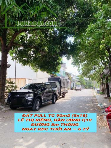 Bán đất full tc 90m2 (5x18) Lê Thị Riêng, gần UBND Q12 , đường 8m thông tứ tung , 6 tỷ - 2