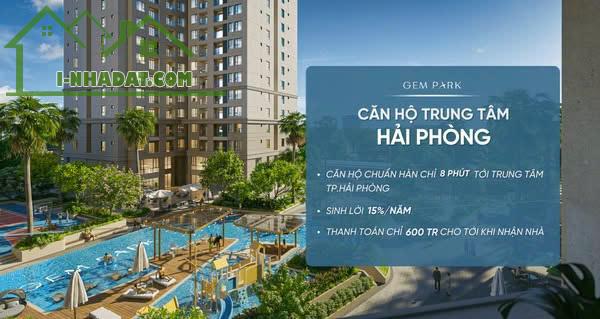 GEM PARK HẢI PHÒNG – ĐẦU TƯ CĂN HỘ CHO THUÊ “CHUẨN HÀN” TẠI MIỀN BẮC . Chỉ từ 600 triệu - 3