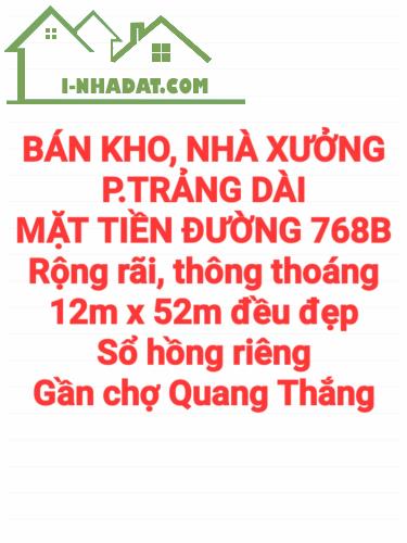 BÁN KHO, NHÀ XƯỞNG TRẢNG DÀI, SỔ HỒNG RIÊNG MẶT TIỀN ĐƯỜNG 768B