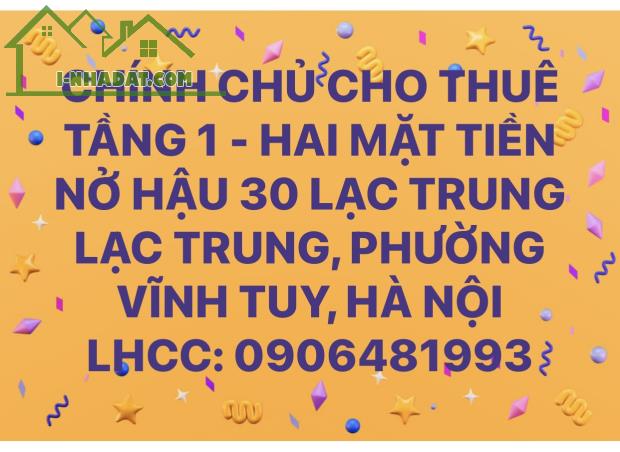 CHÍNH CHỦ CHO THUÊ TẦNG 1 HAI MẶT TIỀN- NỞ HẬU 30 LẠC TRUNG, PHƯỜNG VĨNH TUY, HÀ NỘI