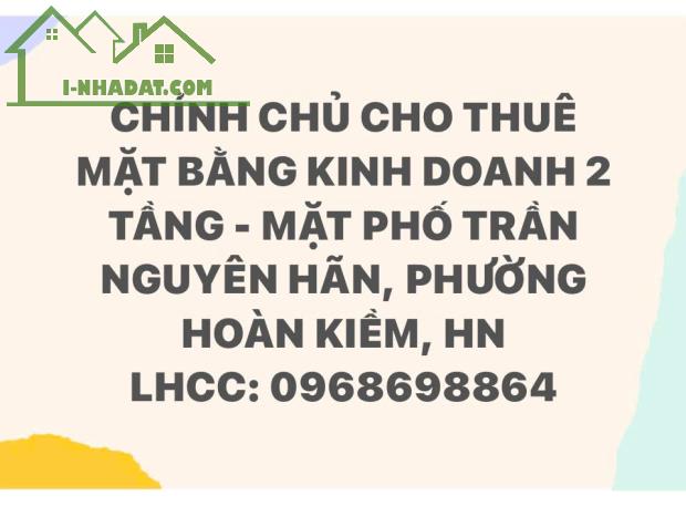 CHO THUÊ MẶT BẰNG KINH DOANH 2 TẦNG - MẶT PHỐ TRẦN NGUYÊN HÃN, PHƯỜNG HOÀN KIỀM