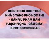 CHO THUÊ NHÀ 5 TẦNG PHỐ HỌC PHI - GẦN VŨ PHẠM HÀM - P.DỊCH VỌNG - CẦU GIẤY