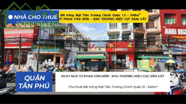 Cho thuê đất trống Mặt Tiền Trường Chinh Quận 12 - 340m² , NGAY NGÃ TƯ  - KHU THƯƠNG HIỆU
